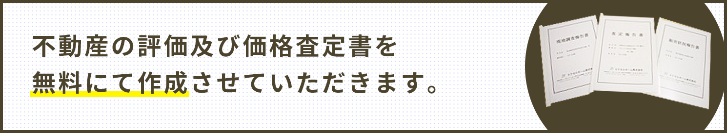 不動産の評価及び価格査定書を無料にて作成させていただきます。